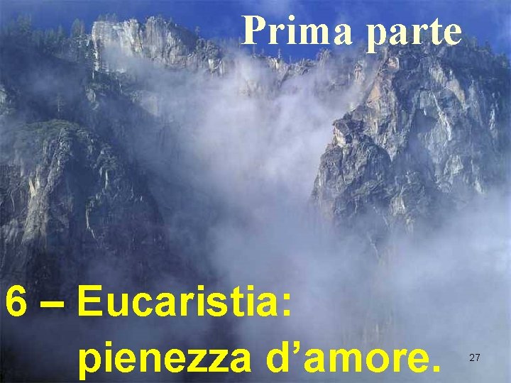 Prima parte 6 – Eucaristia: pienezza d’amore. 27 