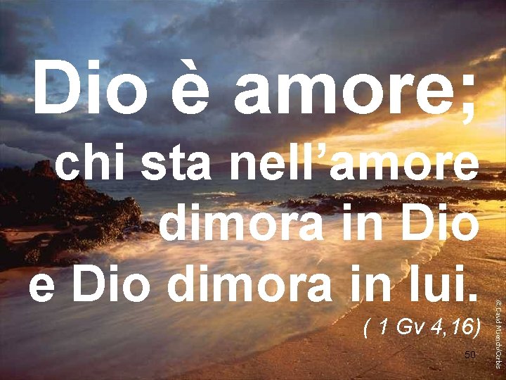 Dio è amore; chi sta nell’amore dimora in Dio e Dio dimora in lui.