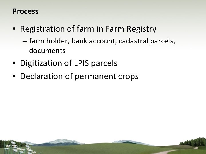 Process • Registration of farm in Farm Registry – farm holder, bank account, cadastral