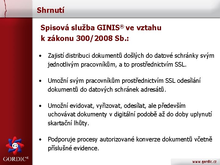 Shrnutí Spisová služba GINIS® ve vztahu k zákonu 300/2008 Sb. : • Zajistí distribuci