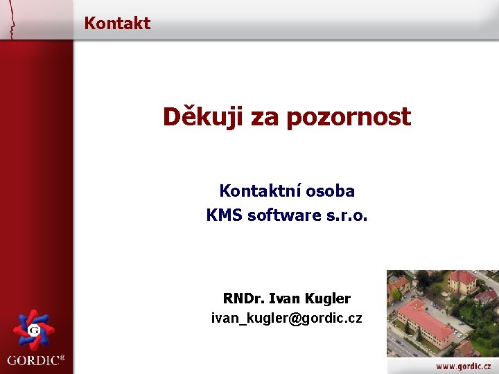 Kontakt Děkuji za pozornost Kontaktní osoba KMS software s. r. o. RNDr. Ivan Kugler