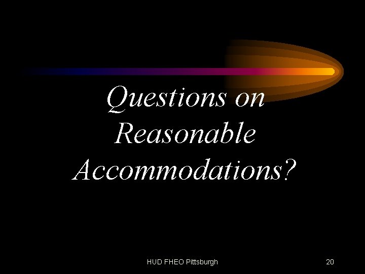 Questions on Reasonable Accommodations? HUD FHEO Pittsburgh 20 
