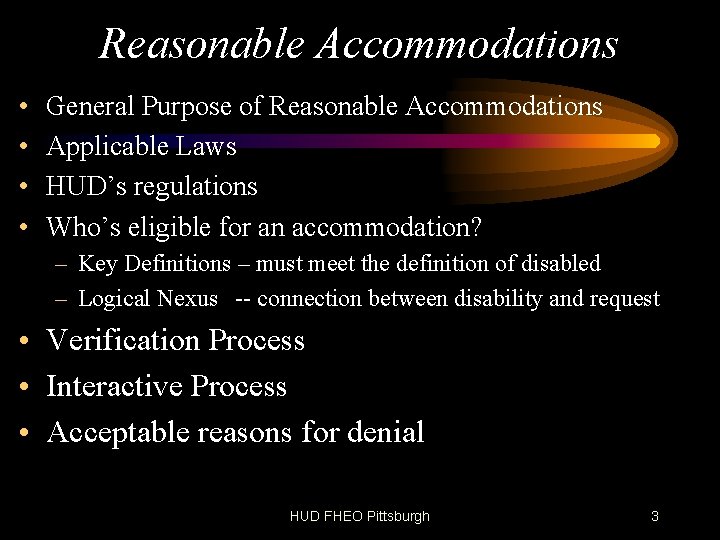 Reasonable Accommodations • • General Purpose of Reasonable Accommodations Applicable Laws HUD’s regulations Who’s