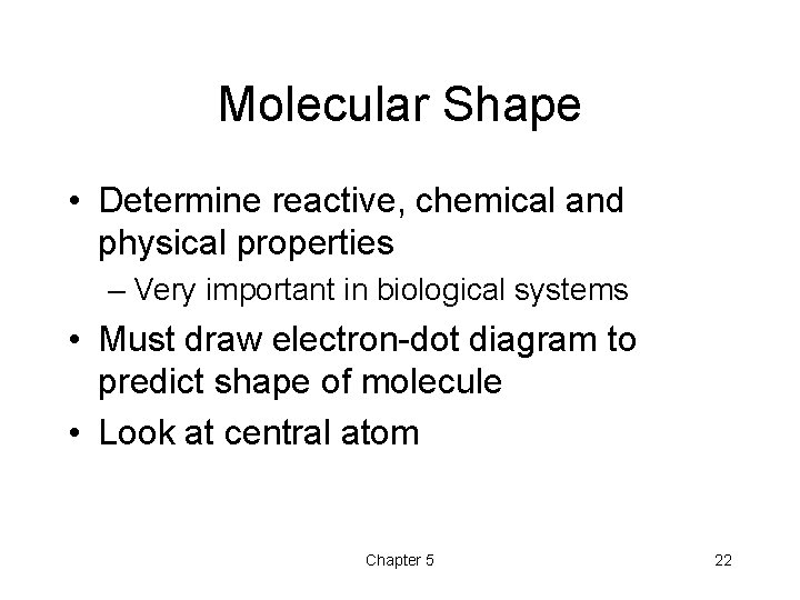 Molecular Shape • Determine reactive, chemical and physical properties – Very important in biological