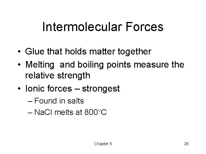 Intermolecular Forces • Glue that holds matter together • Melting and boiling points measure