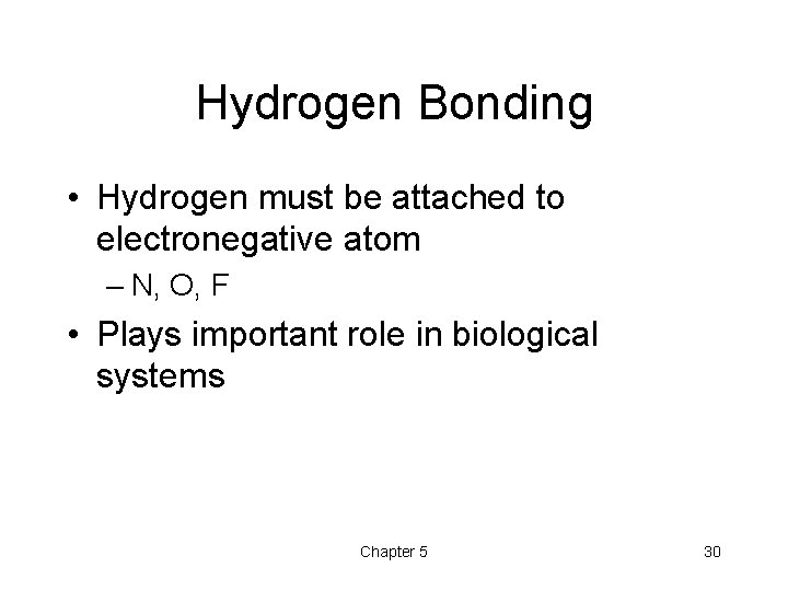 Hydrogen Bonding • Hydrogen must be attached to electronegative atom – N, O, F