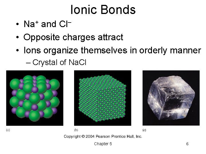 Ionic Bonds • Na+ and Cl– • Opposite charges attract • Ions organize themselves