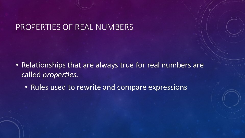 PROPERTIES OF REAL NUMBERS • Relationships that are always true for real numbers are