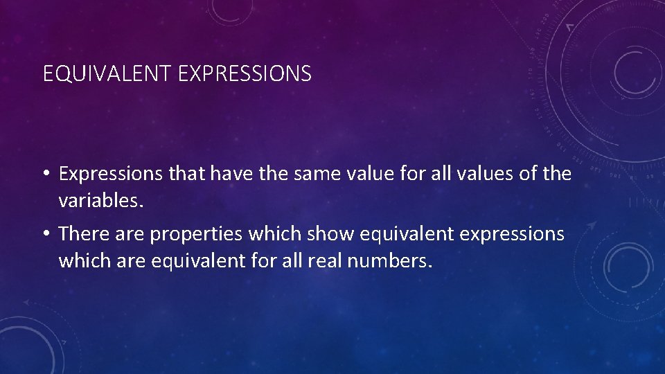 EQUIVALENT EXPRESSIONS • Expressions that have the same value for all values of the