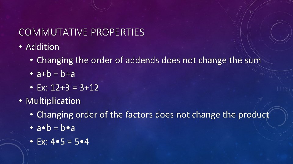 COMMUTATIVE PROPERTIES • Addition • Changing the order of addends does not change the