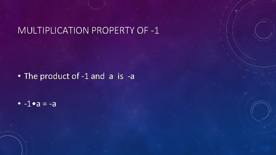 MULTIPLICATION PROPERTY OF -1 • The product of -1 and a is -a •
