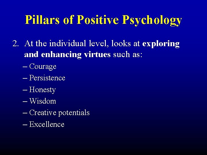 Pillars of Positive Psychology 2. At the individual level, looks at exploring and enhancing