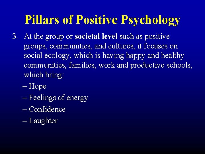 Pillars of Positive Psychology 3. At the group or societal level such as positive