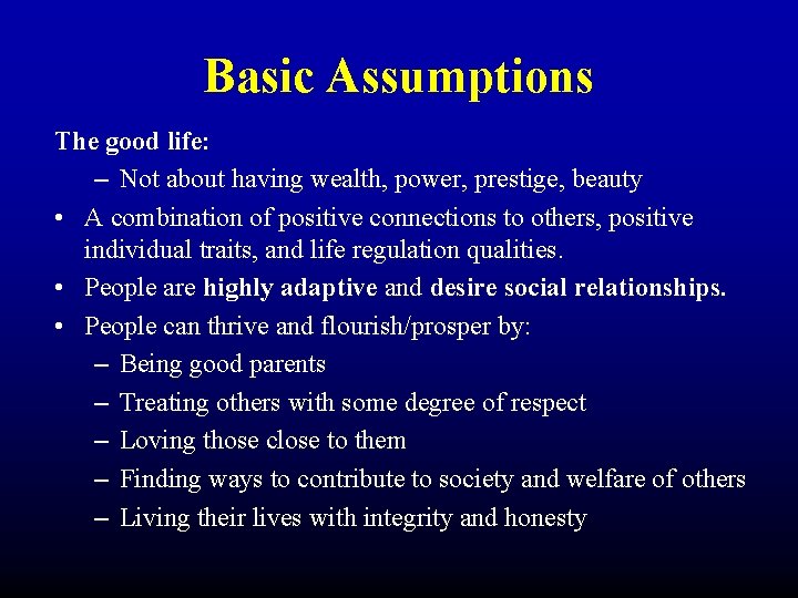 Basic Assumptions The good life: – Not about having wealth, power, prestige, beauty •