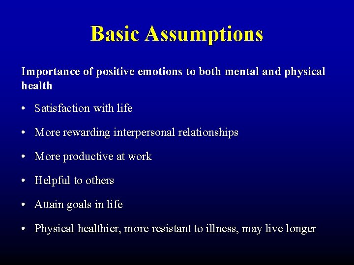 Basic Assumptions Importance of positive emotions to both mental and physical health • Satisfaction