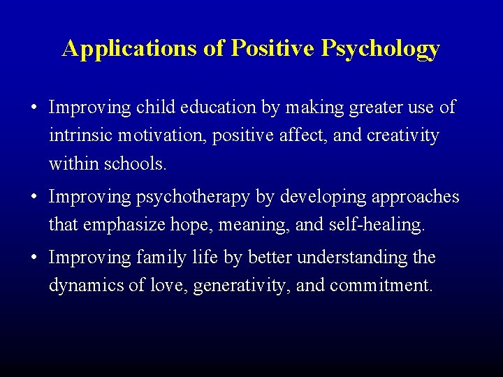 Applications of Positive Psychology • Improving child education by making greater use of intrinsic