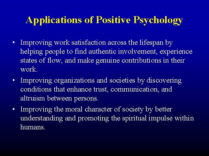 Applications of Positive Psychology • Improving work satisfaction across the lifespan by helping people