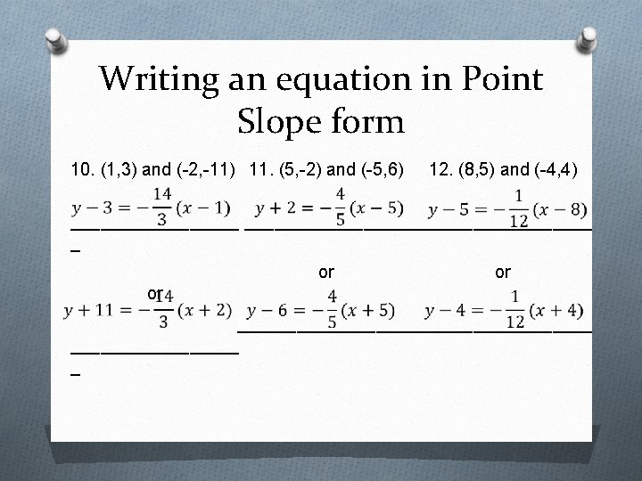 Writing an equation in Point Slope form 10. (1, 3) and (-2, -11) 11.