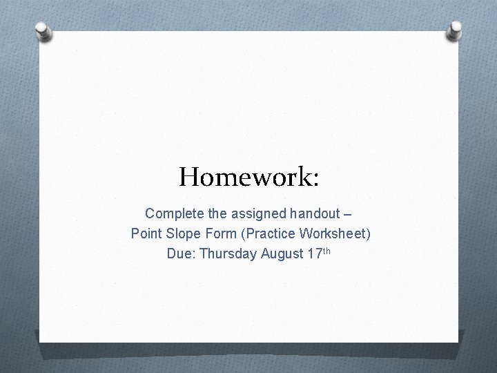 Homework: Complete the assigned handout – Point Slope Form (Practice Worksheet) Due: Thursday August