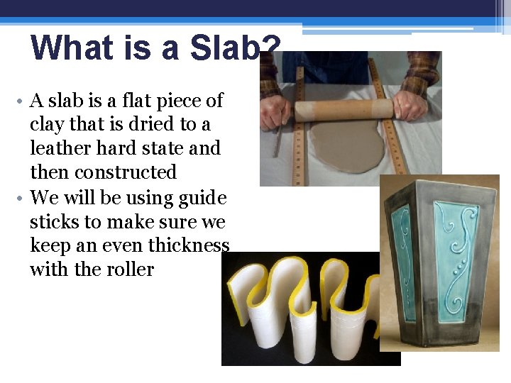 What is a Slab? • A slab is a flat piece of clay that