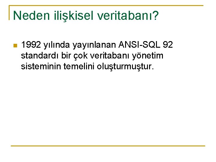 Neden ilişkisel veritabanı? n 1992 yılında yayınlanan ANSI-SQL 92 standardı bir çok veritabanı yönetim