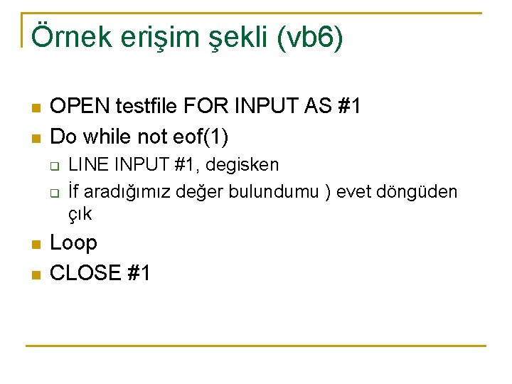 Örnek erişim şekli (vb 6) n n OPEN testfile FOR INPUT AS #1 Do