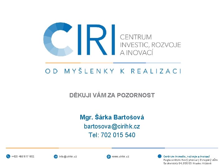 DĚKUJI VÁM ZA POZORNOST Mgr. Šárka Bartošová bartosova@cirihk. cz Tel: 702 015 540 +420