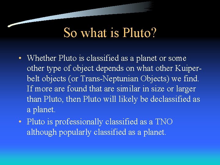So what is Pluto? • Whether Pluto is classified as a planet or some So what is Pluto? • Whether Pluto is classified as a planet or some