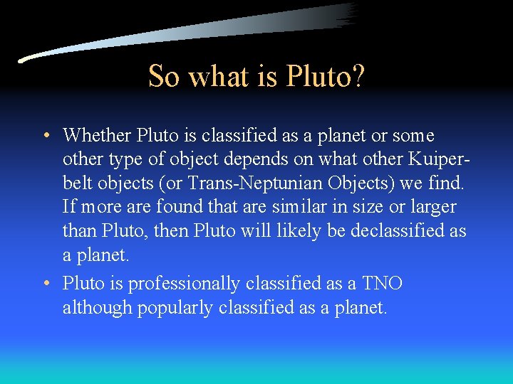 So what is Pluto? • Whether Pluto is classified as a planet or some