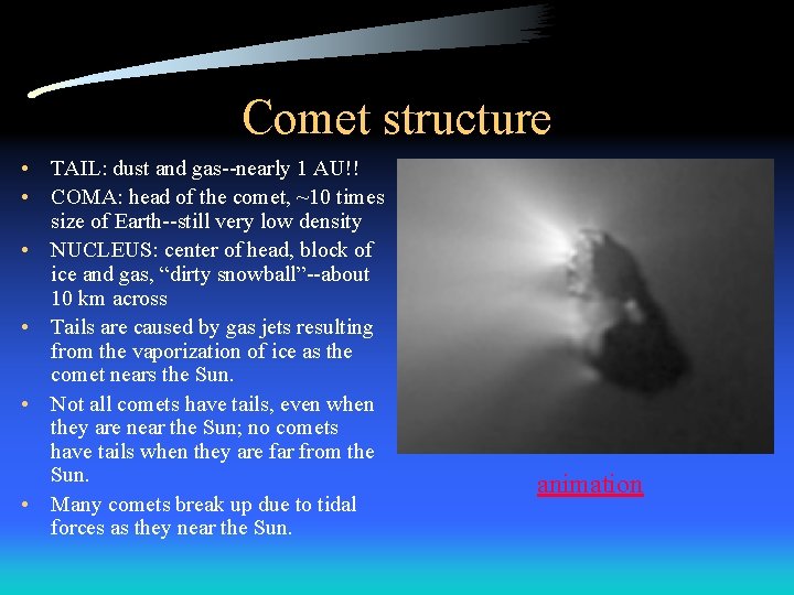 Comet structure • TAIL: dust and gas--nearly 1 AU!! • COMA: head of the