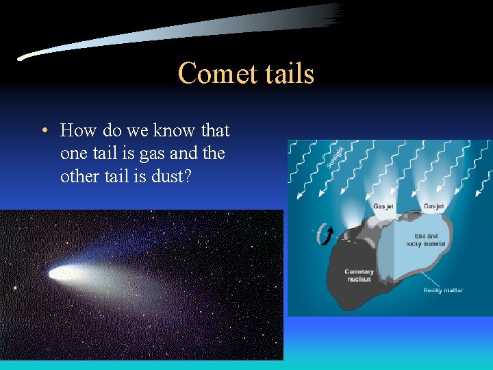 Comet tails • How do we know that one tail is gas and the