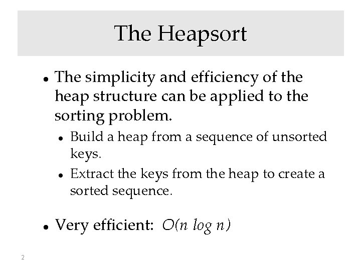 The Heapsort The simplicity and efficiency of the heap structure can be applied to