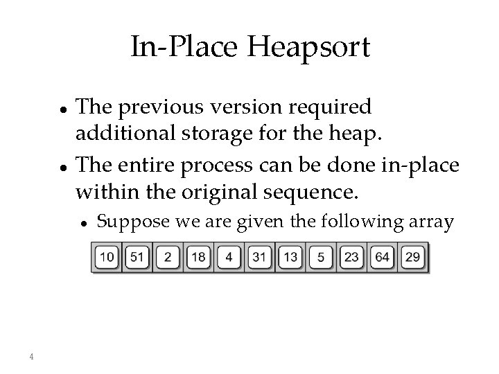 In-Place Heapsort The previous version required additional storage for the heap. The entire process