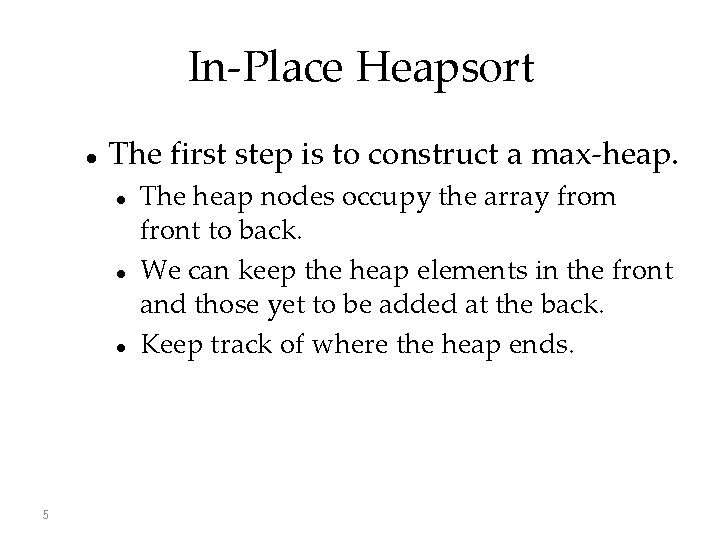 In-Place Heapsort The first step is to construct a max-heap. 5 The heap nodes