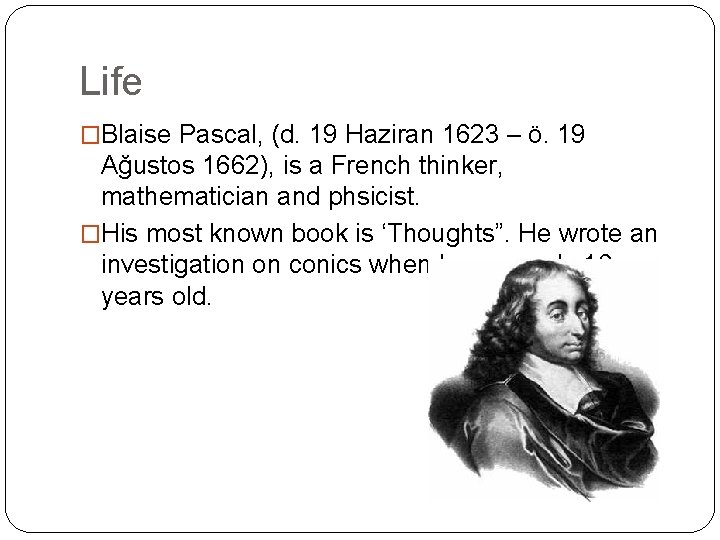 Life �Blaise Pascal, (d. 19 Haziran 1623 – ö. 19 Ağustos 1662), is a