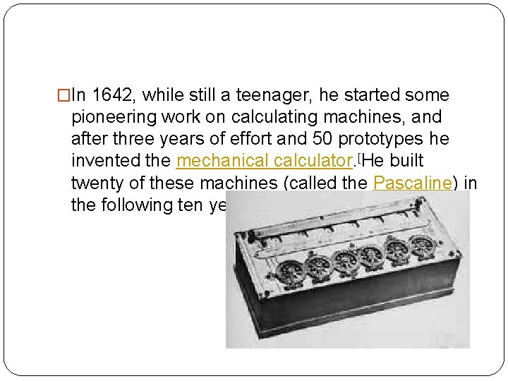 �In 1642, while still a teenager, he started some pioneering work on calculating machines,