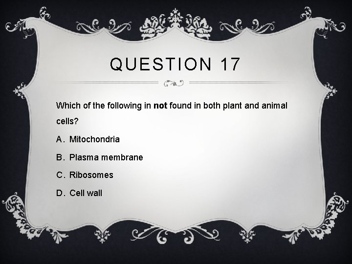 QUESTION 17 Which of the following in not found in both plant and animal