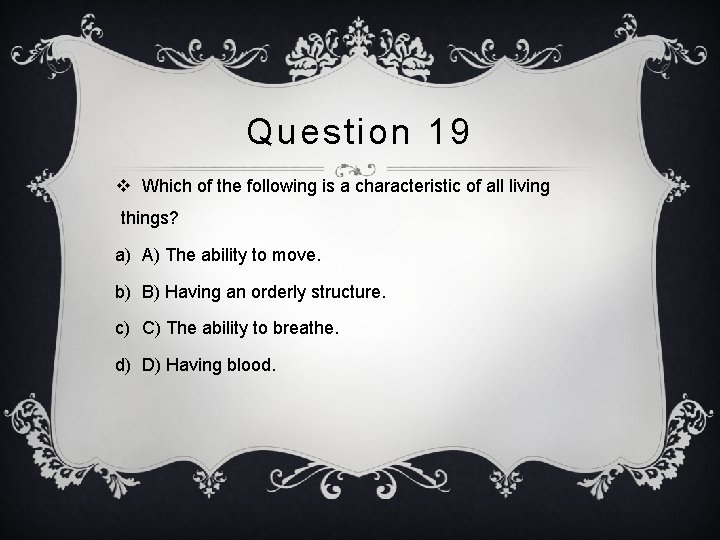 Question 19 v Which of the following is a characteristic of all living things?
