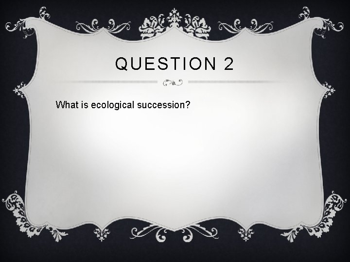 QUESTION 2 What is ecological succession? 