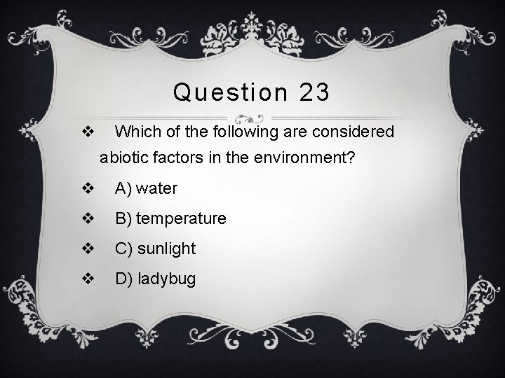 Question 23 v Which of the following are considered abiotic factors in the environment?