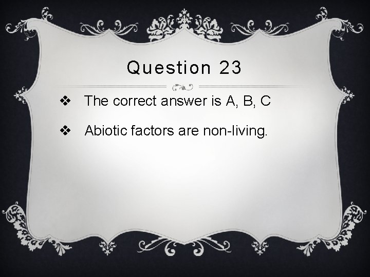 Question 23 v The correct answer is A, B, C v Abiotic factors are