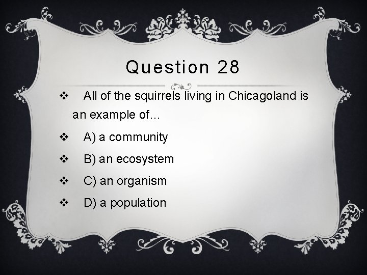 Question 28 v All of the squirrels living in Chicagoland is an example of…