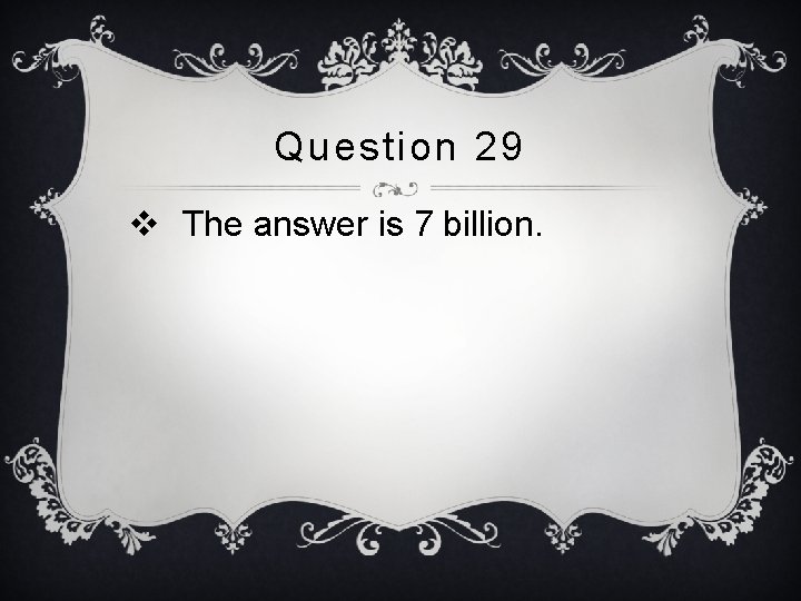 Question 29 v The answer is 7 billion. 