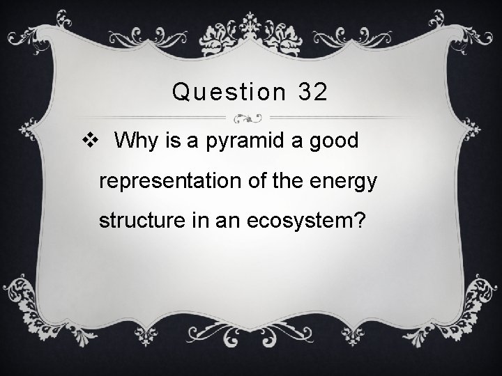 Question 32 v Why is a pyramid a good representation of the energy structure