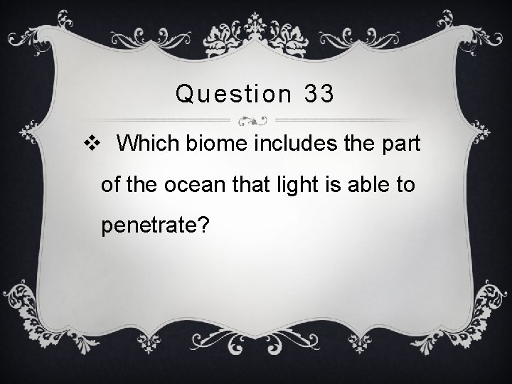 Question 33 v Which biome includes the part of the ocean that light is