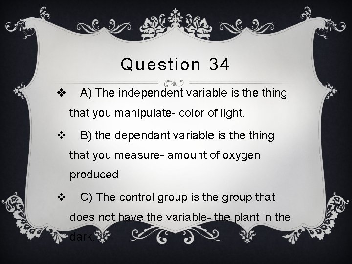 Question 34 v A) The independent variable is the thing that you manipulate- color