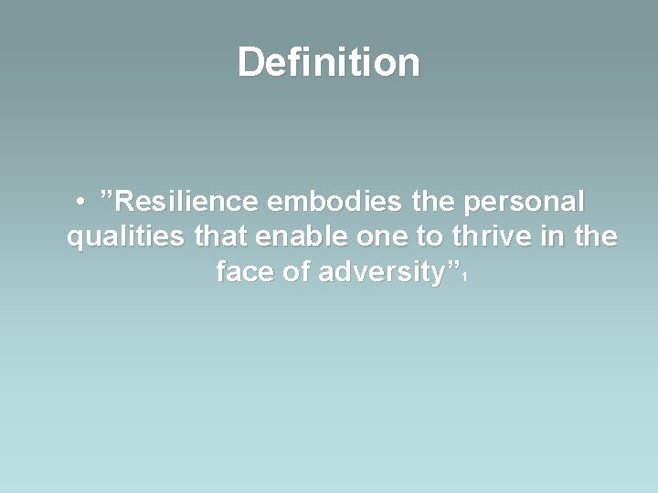 Definition • ”Resilience embodies the personal qualities that enable one to thrive in the