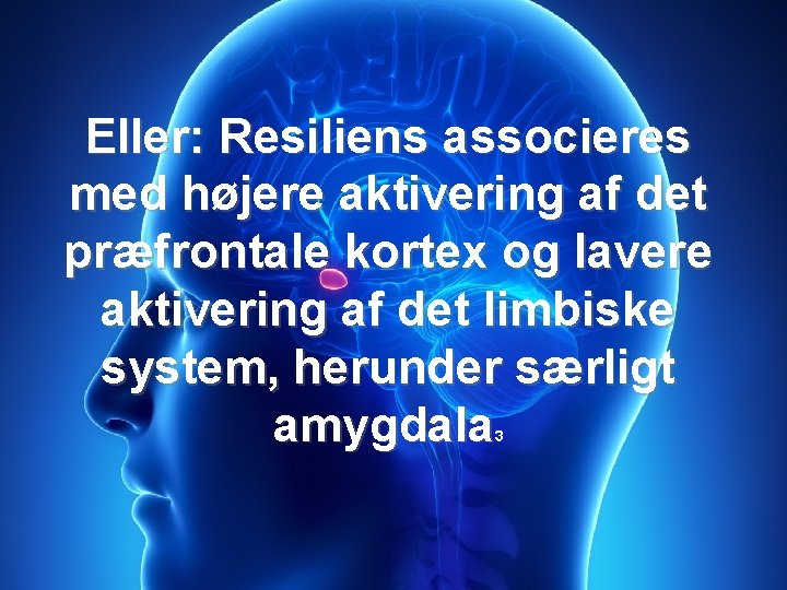 Eller: Resiliens associeres med højere aktivering af det præfrontale kortex og lavere aktivering af