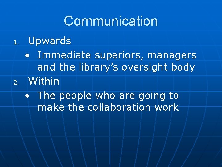 Communication 1. 2. Upwards • Immediate superiors, managers and the library’s oversight body Within