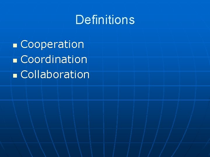 Definitions Cooperation n Coordination n Collaboration n 